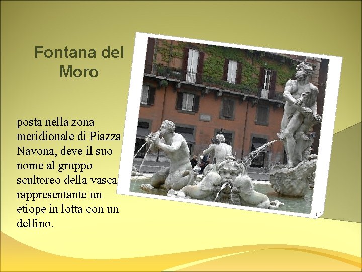 Fontana del Moro posta nella zona meridionale di Piazza Navona, deve il suo nome