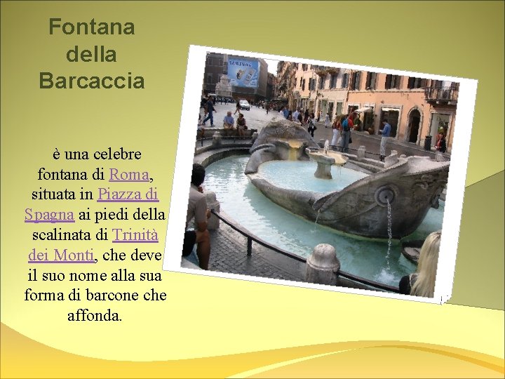 Fontana della Barcaccia è una celebre fontana di Roma, situata in Piazza di Spagna