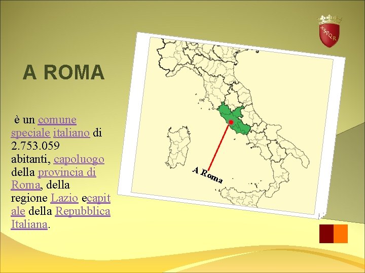 A ROMA è un comune speciale italiano di 2. 753. 059 abitanti, capoluogo della