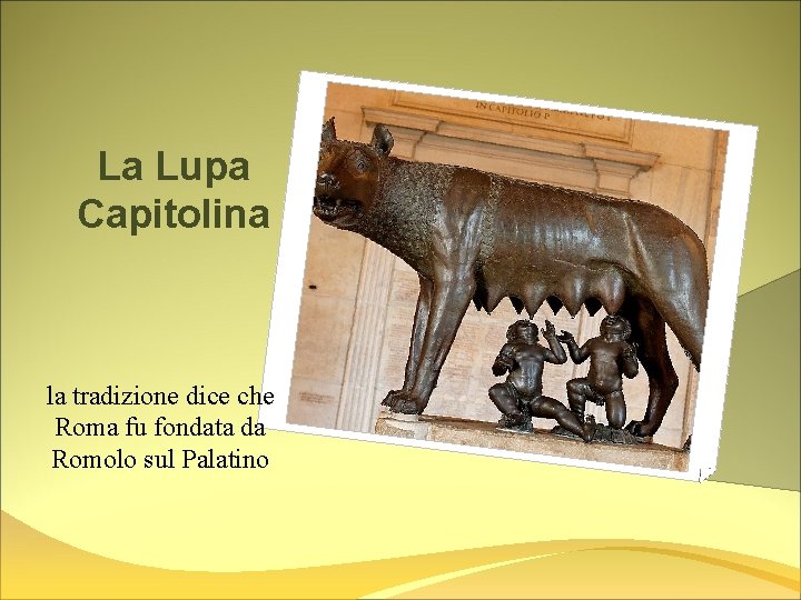 La Lupa Capitolina la tradizione dice che Roma fu fondata da Romolo sul Palatino