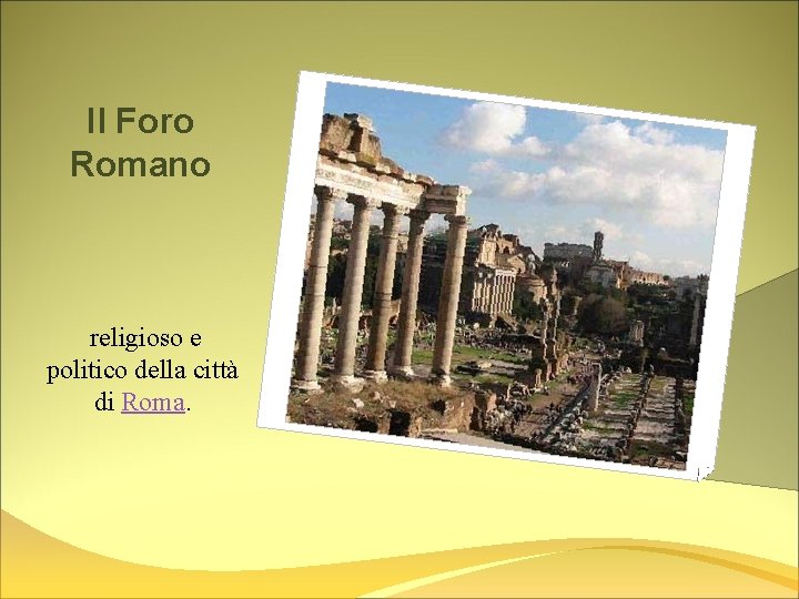 Il Foro Romano religioso e politico della città di Roma. 