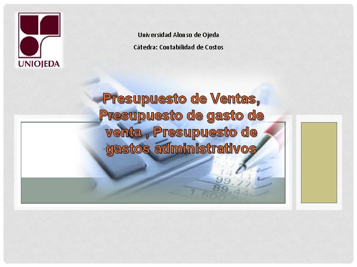 Universidad Alonso de Ojeda Cátedra: Contabilidad de Costos Presupuesto de Ventas, Presupuesto de gasto