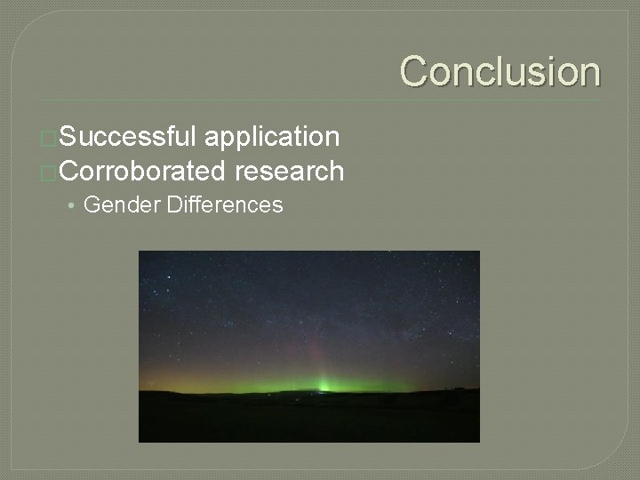 Conclusion �Successful application �Corroborated research • Gender Differences 