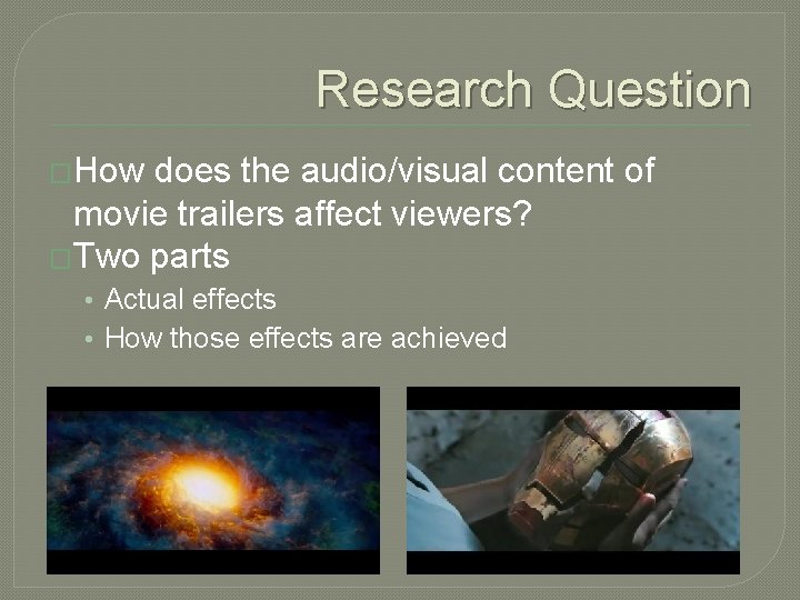 Research Question �How does the audio/visual content of movie trailers affect viewers? �Two parts