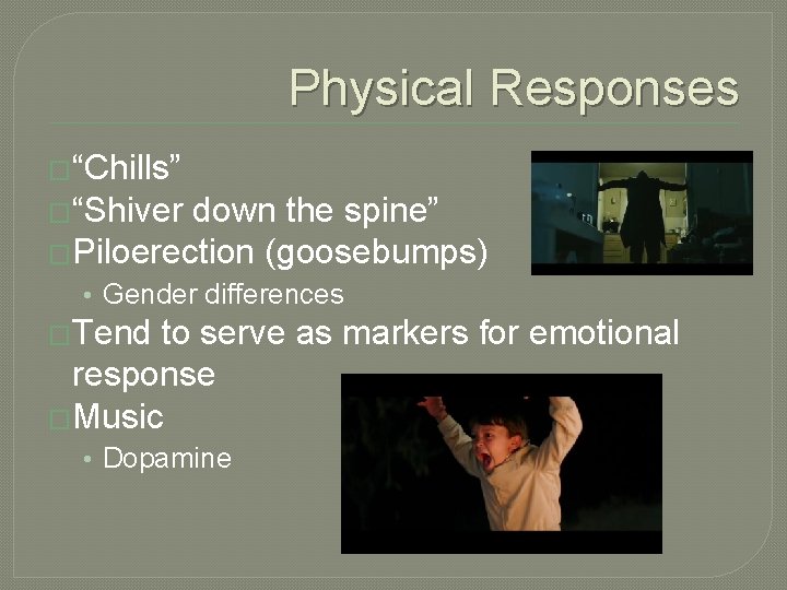 Physical Responses �“Chills” �“Shiver down the spine” �Piloerection (goosebumps) • Gender differences �Tend to