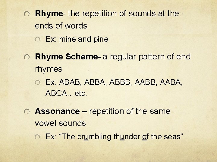 Rhyme- the repetition of sounds at the ends of words Ex: mine and pine Rhyme- the repetition of sounds at the ends of words Ex: mine and pine