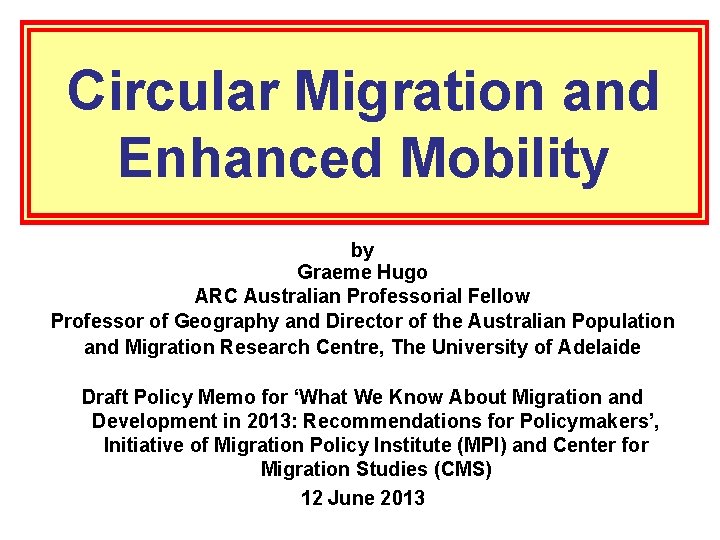 Circular Migration and Enhanced Mobility by Graeme Hugo ARC Australian Professorial Fellow Professor of
