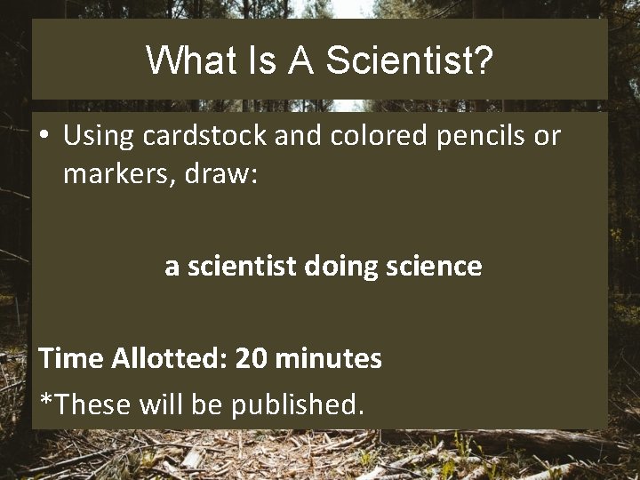 What Is A Scientist? • Using cardstock and colored pencils or markers, draw: a