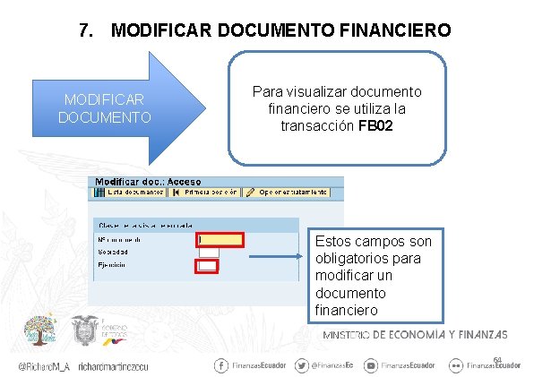 7. MODIFICAR DOCUMENTO FINANCIERO MODIFICAR DOCUMENTO Para visualizar documento financiero se utiliza la transacción