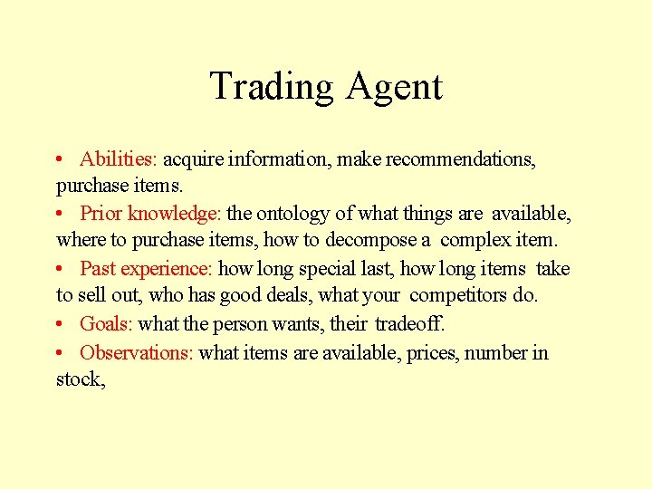 Trading Agent • Abilities: acquire information, make recommendations, purchase items. • Prior knowledge: the