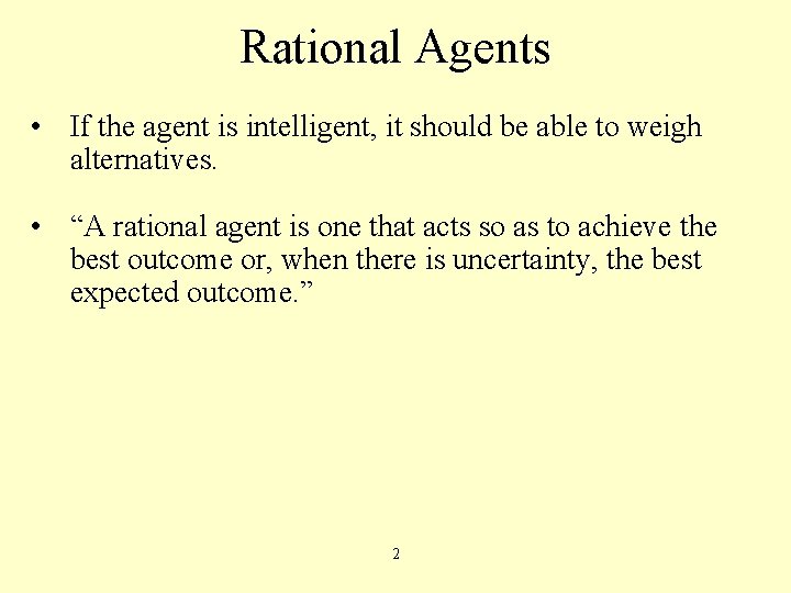 Rational Agents • If the agent is intelligent, it should be able to weigh