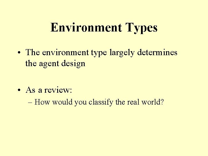 Environment Types • The environment type largely determines the agent design • As a