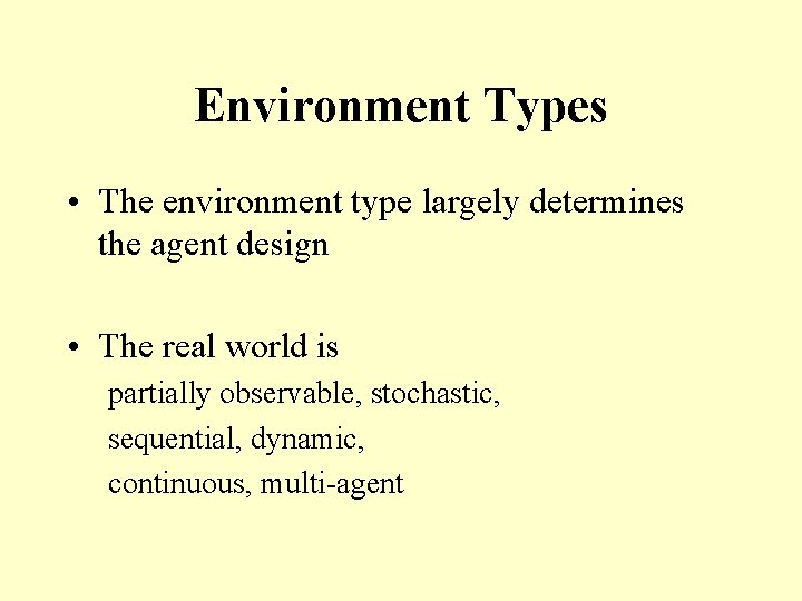 Environment Types • The environment type largely determines the agent design • The real