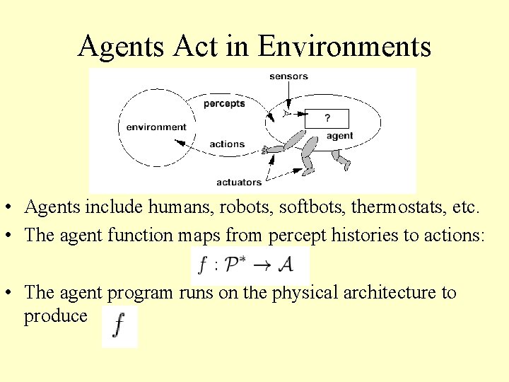 Agents Act in Environments • Agents include humans, robots, softbots, thermostats, etc. • The