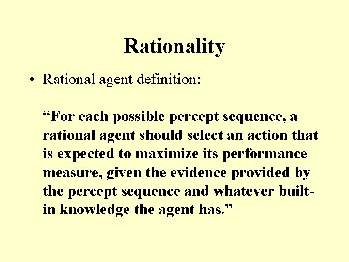 Rationality • Rational agent definition: “For each possible percept sequence, a rational agent should