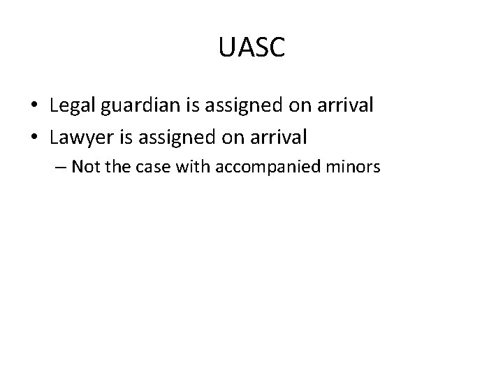 UASC • Legal guardian is assigned on arrival • Lawyer is assigned on arrival