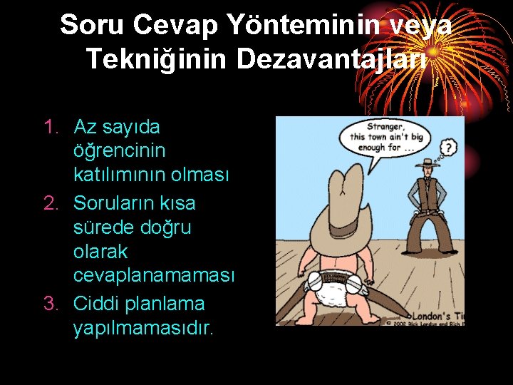 Soru Cevap Yönteminin veya Tekniğinin Dezavantajları 1. Az sayıda öğrencinin katılımının olması 2. Soruların