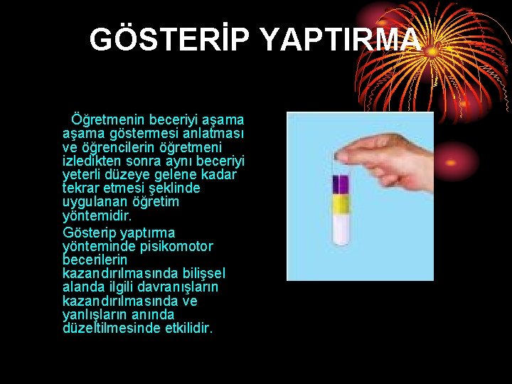GÖSTERİP YAPTIRMA Öğretmenin beceriyi aşama göstermesi anlatması ve öğrencilerin öğretmeni izledikten sonra aynı beceriyi GÖSTERİP YAPTIRMA Öğretmenin beceriyi aşama göstermesi anlatması ve öğrencilerin öğretmeni izledikten sonra aynı beceriyi