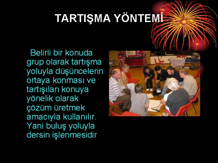 TARTIŞMA YÖNTEMİ Belirli bir konuda grup olarak tartışma yoluyla düşüncelerin ortaya konması ve tartışılan