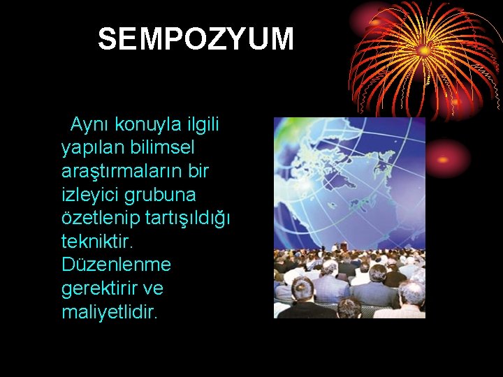 SEMPOZYUM Aynı konuyla ilgili yapılan bilimsel araştırmaların bir izleyici grubuna özetlenip tartışıldığı tekniktir. Düzenlenme