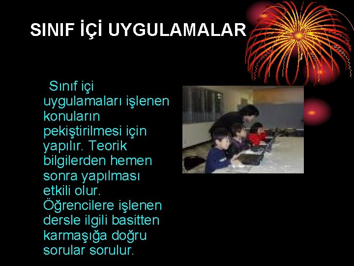 SINIF İÇİ UYGULAMALAR Sınıf içi uygulamaları işlenen konuların pekiştirilmesi için yapılır. Teorik bilgilerden hemen