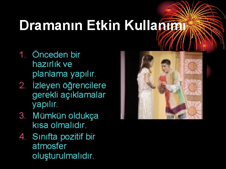 Dramanın Etkin Kullanımı 1. Önceden bir hazırlık ve planlama yapılır. 2. İzleyen öğrencilere gerekli