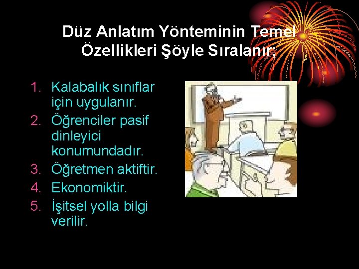 Düz Anlatım Yönteminin Temel Özellikleri Şöyle Sıralanır; 1. Kalabalık sınıflar için uygulanır. 2. Öğrenciler