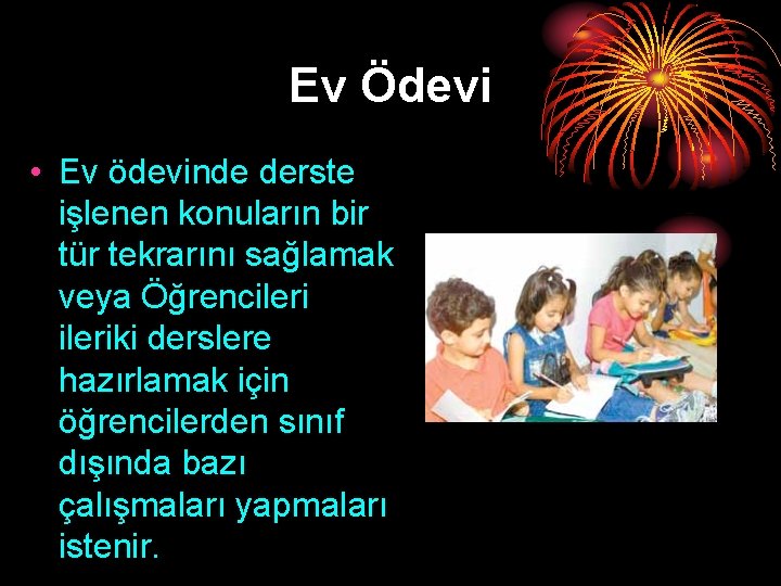 Ev Ödevi • Ev ödevinde derste işlenen konuların bir tür tekrarını sağlamak veya Öğrencileriki