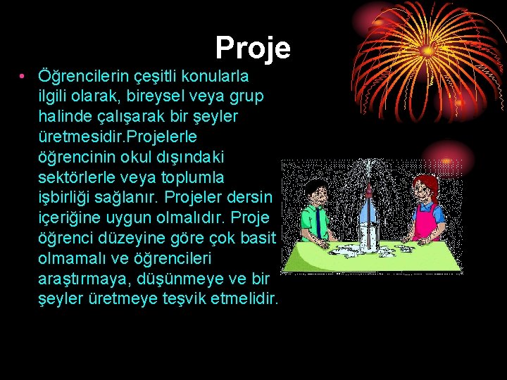 Proje • Öğrencilerin çeşitli konularla ilgili olarak, bireysel veya grup halinde çalışarak bir şeyler