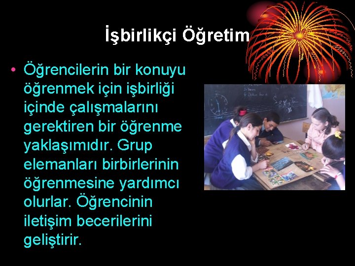 İşbirlikçi Öğretim • Öğrencilerin bir konuyu öğrenmek için işbirliği içinde çalışmalarını gerektiren bir öğrenme