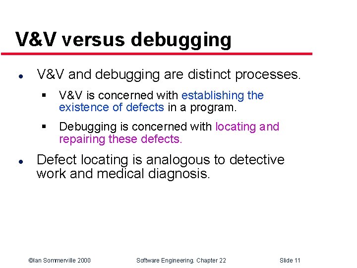 V&V versus debugging l l V&V and debugging are distinct processes. § V&V is