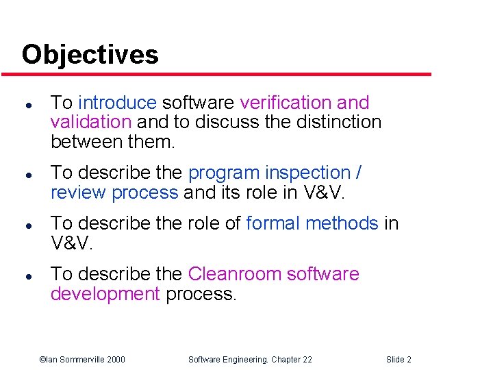 Objectives l l To introduce software verification and validation and to discuss the distinction