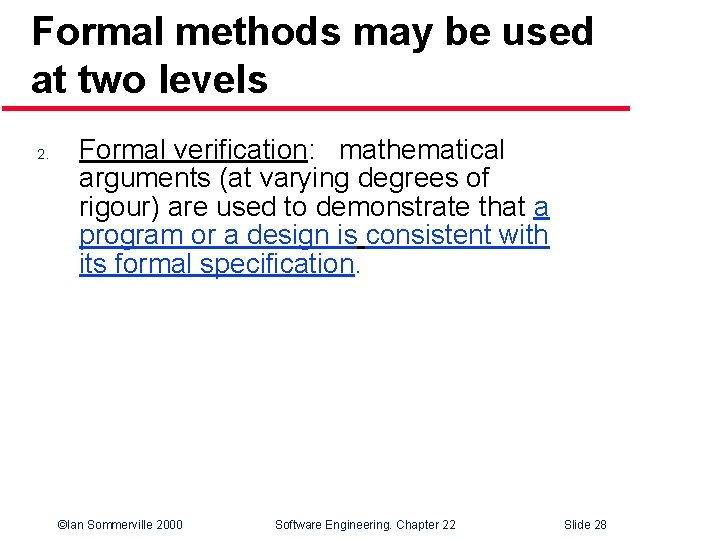 Formal methods may be used at two levels 2. Formal verification: mathematical arguments (at