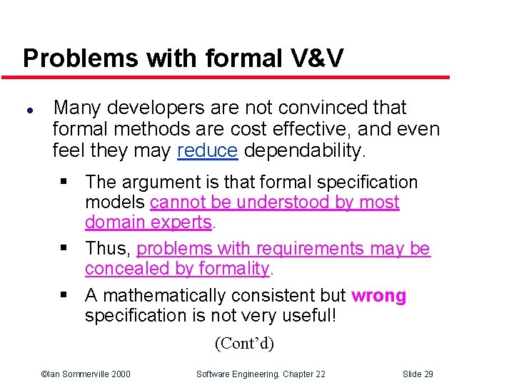 Problems with formal V&V l Many developers are not convinced that formal methods are