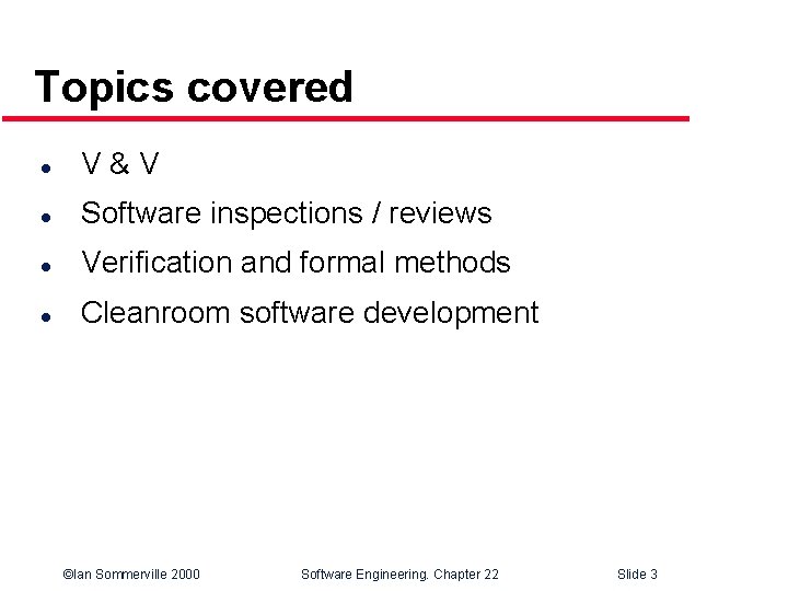 Topics covered l V&V l Software inspections / reviews l Verification and formal methods