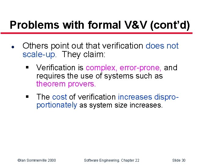 Problems with formal V&V (cont’d) l Others point out that verification does not scale-up.