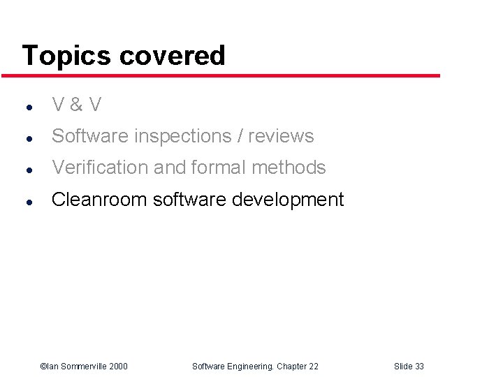 Topics covered l V&V l Software inspections / reviews l Verification and formal methods