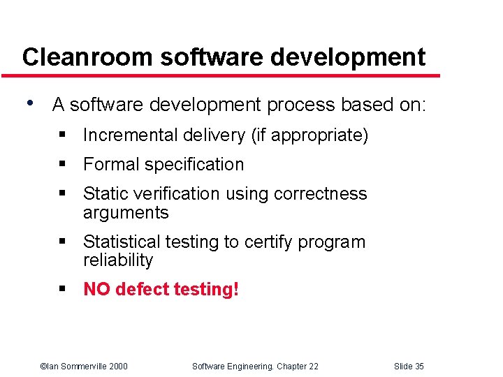 Cleanroom software development • A software development process based on: § Incremental delivery (if