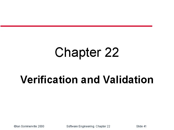 Chapter 22 Verification and Validation ©Ian Sommerville 2000 Software Engineering. Chapter 22 Slide 41