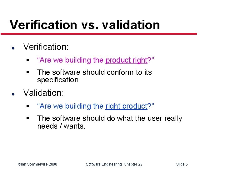 Verification vs. validation l l Verification: § “Are we building the product right? ”