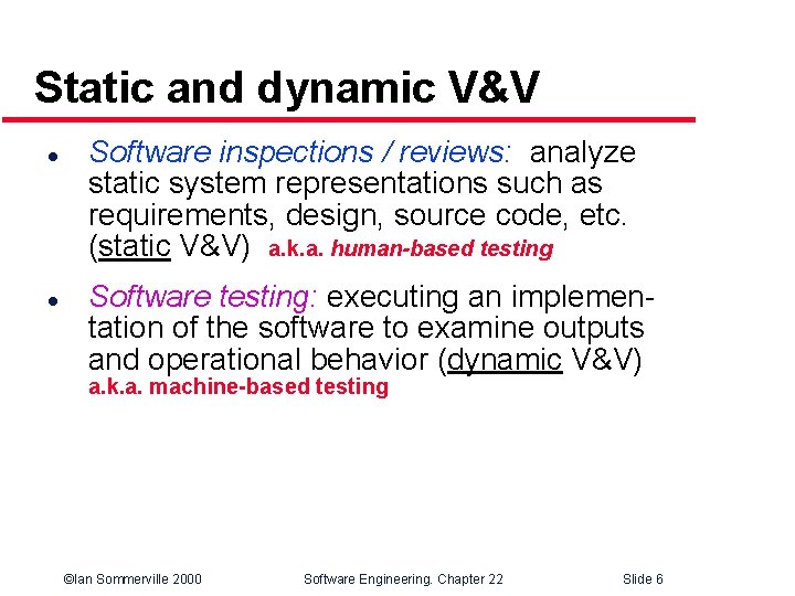 Static and dynamic V&V l l Software inspections / reviews: analyze static system representations