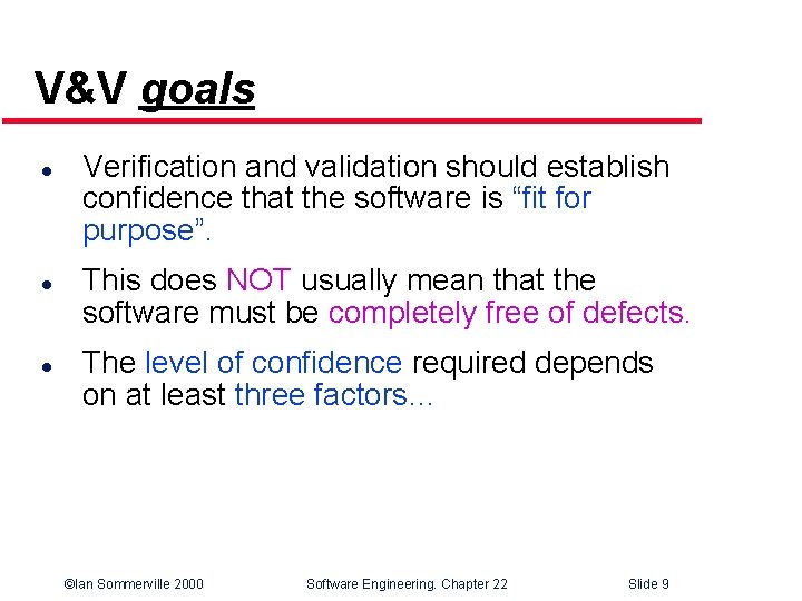 V&V goals l l l Verification and validation should establish confidence that the software