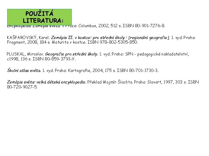 POUŽITÁ LITERATURA: Encyklopedie Zeměpis světa. V Praze: Columbus, 2002, 512 s. ISBN 80 -901