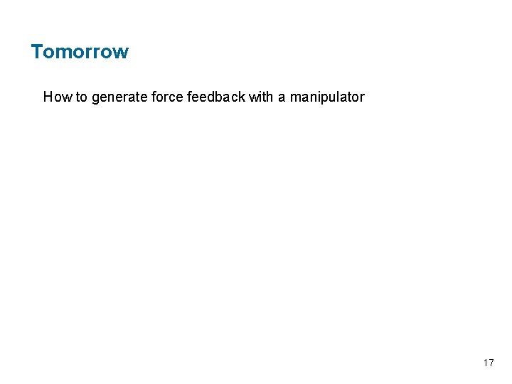 Tomorrow How to generate force feedback with a manipulator 17 