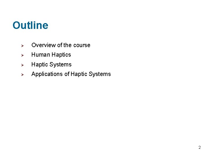 Outline Ø Overview of the course Ø Human Haptics Ø Haptic Systems Ø Applications