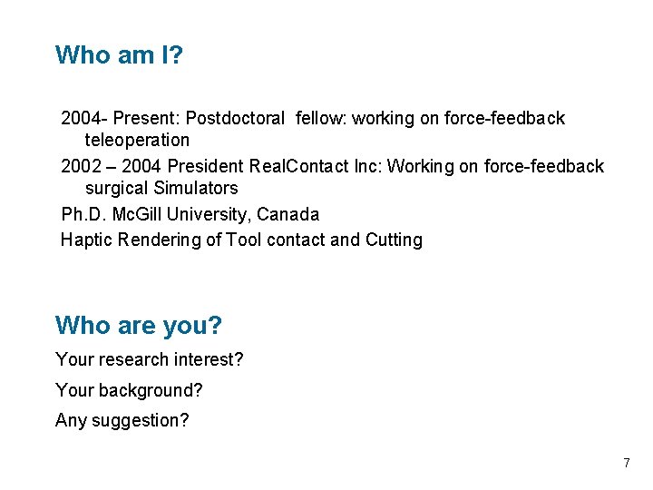 Who am I? 2004 - Present: Postdoctoral fellow: working on force-feedback teleoperation 2002 –