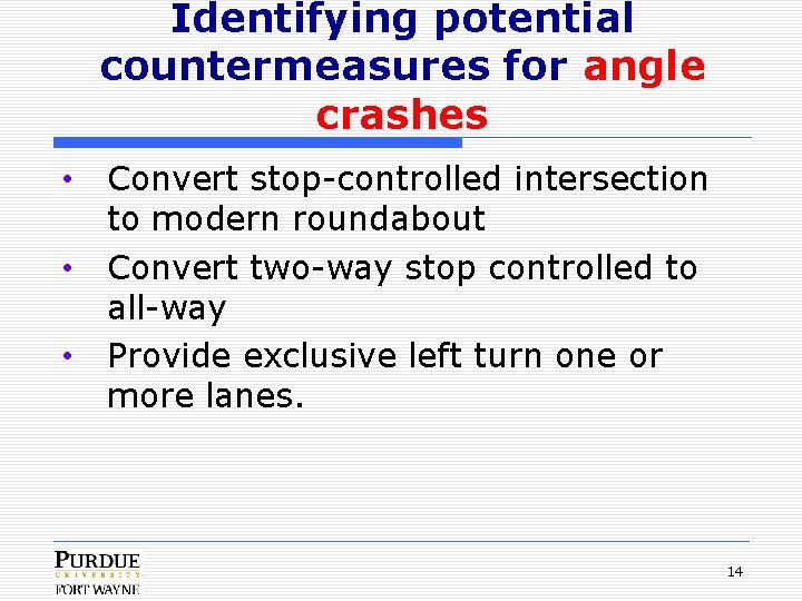 Identifying potential countermeasures for angle crashes • Convert stop-controlled intersection to modern roundabout •