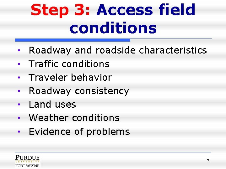 Step 3: Access field conditions • • Roadway and roadside characteristics Traffic conditions Traveler