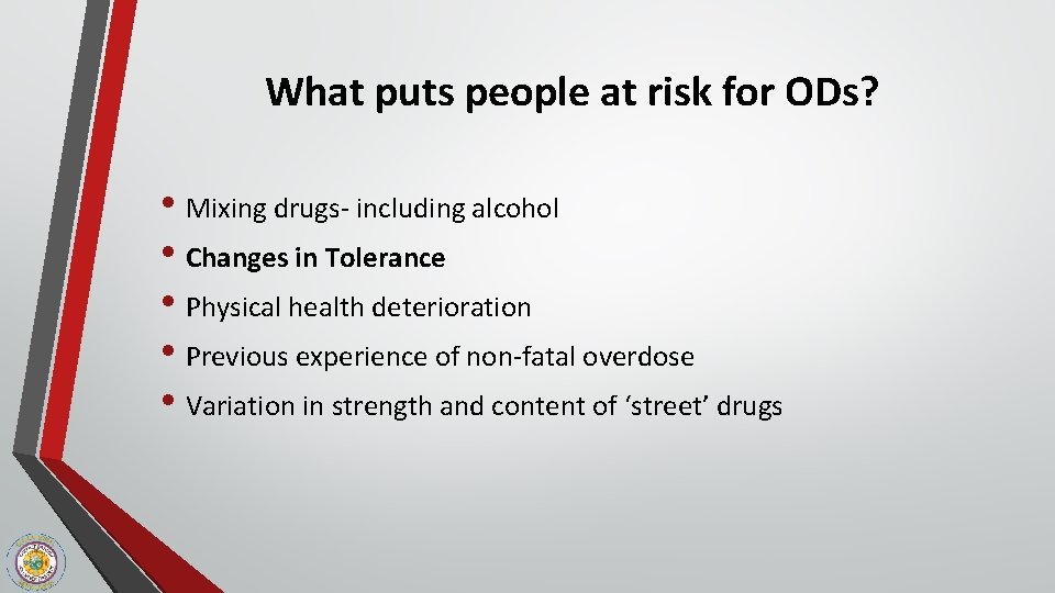 What puts people at risk for ODs? • Mixing drugs- including alcohol • Changes