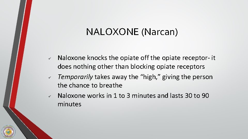 NALOXONE (Narcan) ü ü ü Naloxone knocks the opiate off the opiate receptor- it